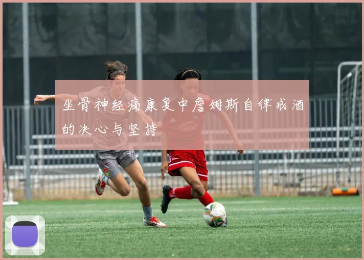 坐骨神经痛康复中詹姆斯自律戒酒的决心与坚持