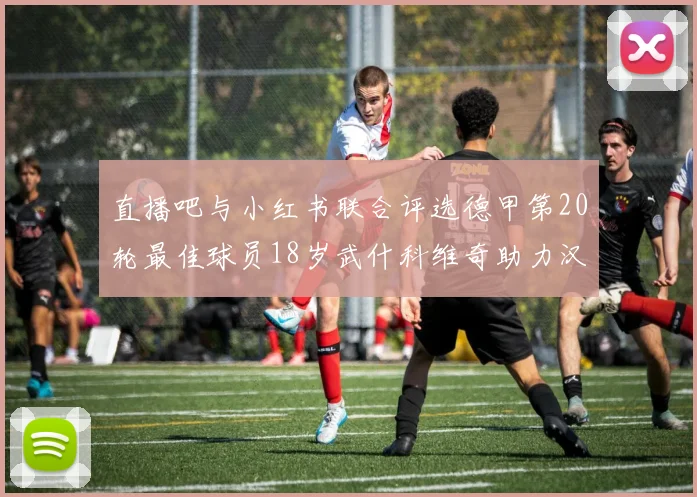 直播吧与小红书联合评选德甲第20轮最佳球员18岁武什科维奇助力汉堡逼平拜仁